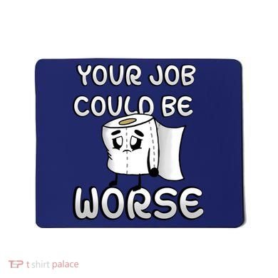 Your Job Could Be Worse Mousepad