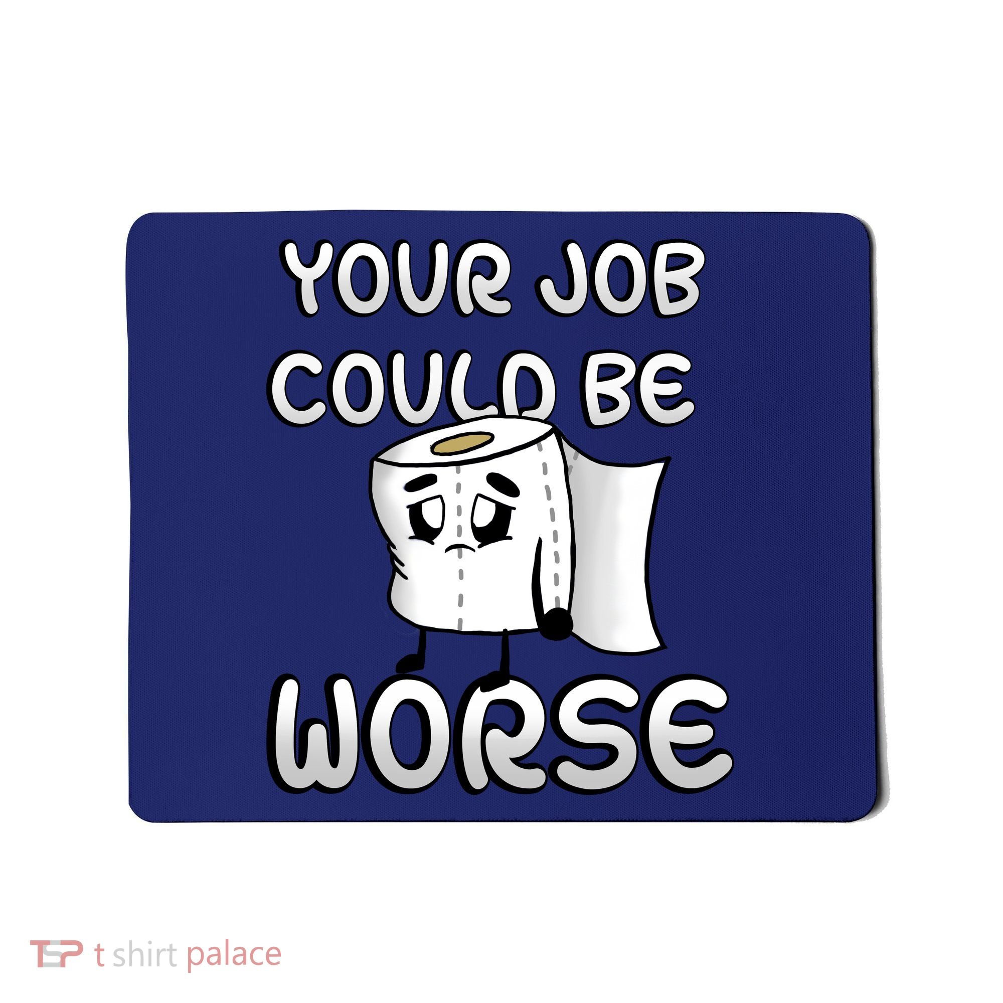 Your Job Could Be Worse Mousepad