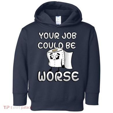 Your Job Could Be Worse Toddler Hoodie