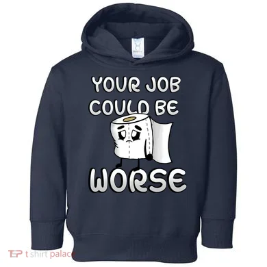 Your Job Could Be Worse Toddler Hoodie