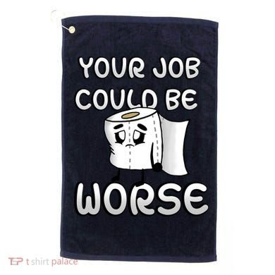 Your Job Could Be Worse Golf Towel