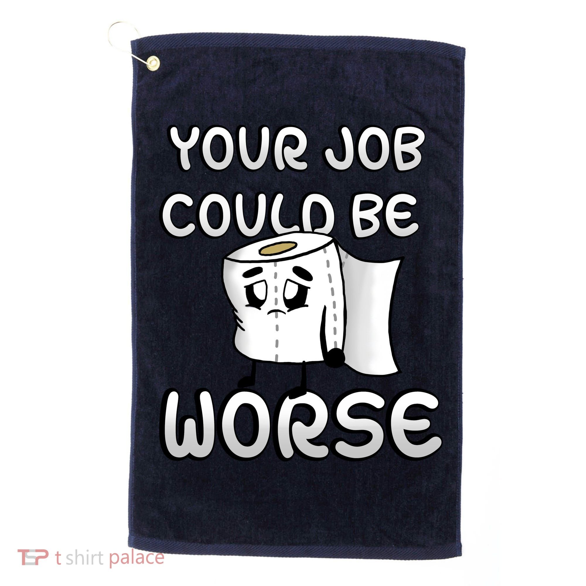 Your Job Could Be Worse Golf Towel