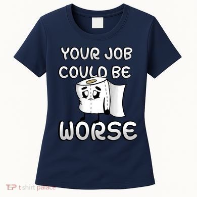 Your Job Could Be Worse Women's T-Shirt