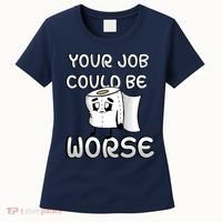 Your Job Could Be Worse Women's T-Shirt thumb 0