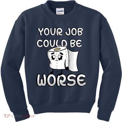 Your Job Could Be Worse Kids Sweatshirt