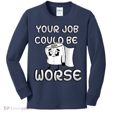 Your Job Could Be Worse Kids Long Sleeve Shirt