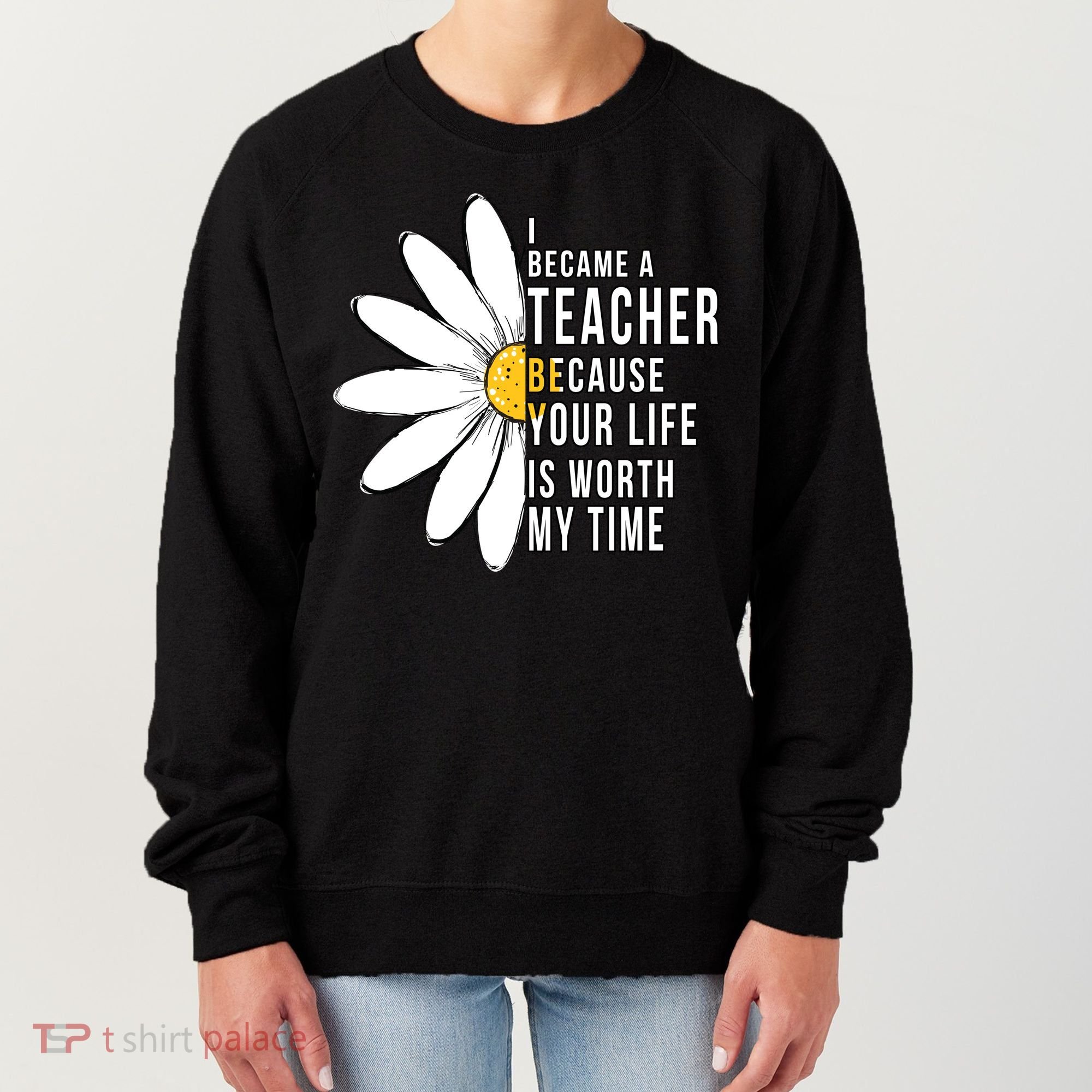 Your Life Is Worth My Time Inspiring Teacher Women's Sweatshirt