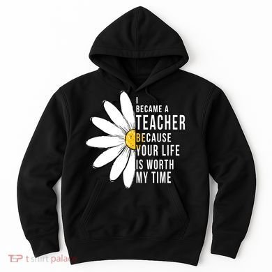 Your Life Is Worth My Time Inspiring Teacher Hoodie