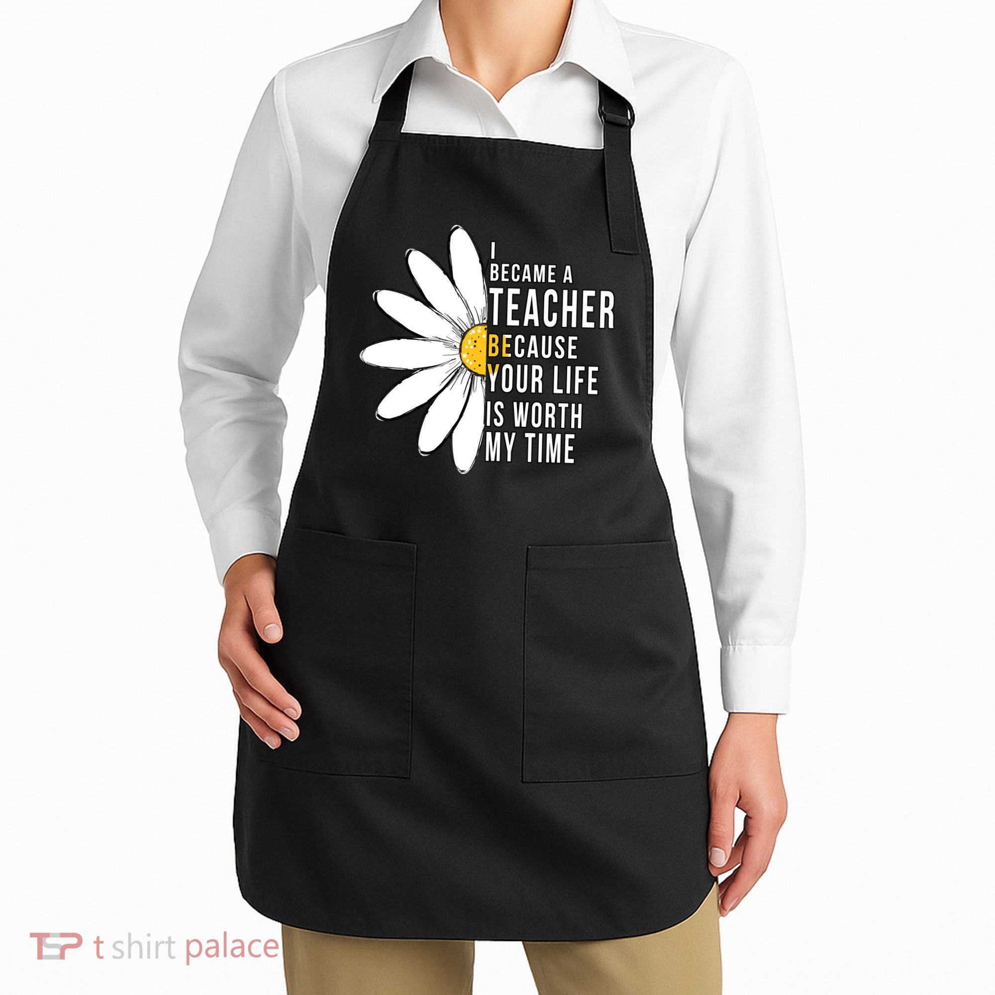 Your Life Is Worth My Time Inspiring Teacher Apron