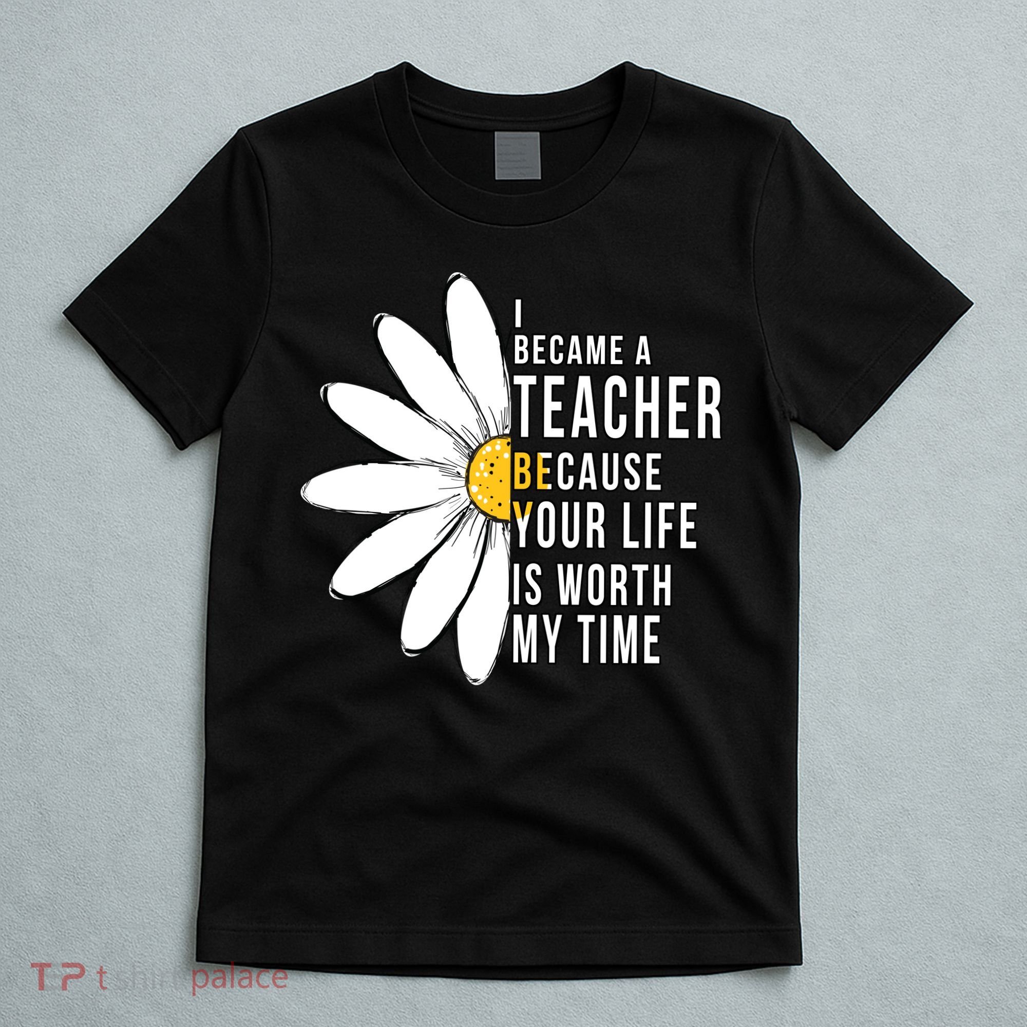 Your Life Is Worth My Time Inspiring Teacher T-Shirt