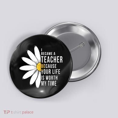 Your Life Is Worth My Time Inspiring Teacher Button