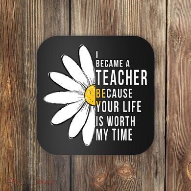 Your Life Is Worth My Time Inspiring Teacher Coaster