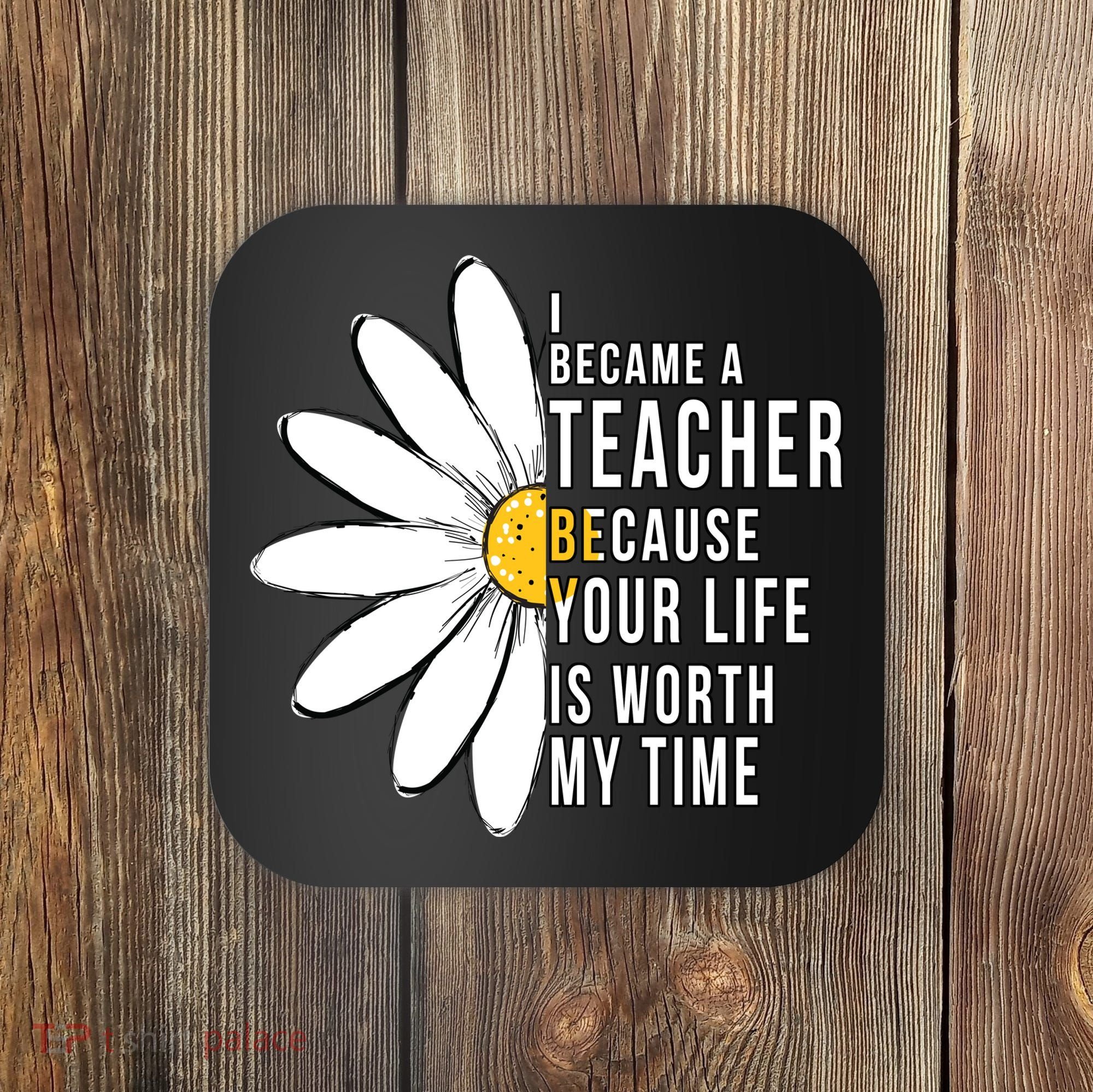 Your Life Is Worth My Time Inspiring Teacher Coaster