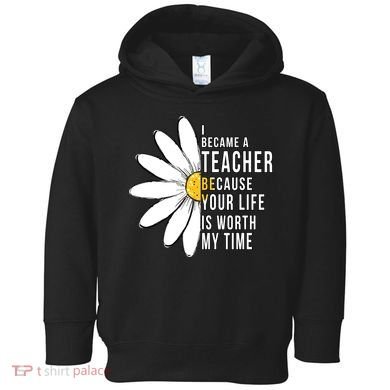 Your Life Is Worth My Time Inspiring Teacher Toddler Hoodie
