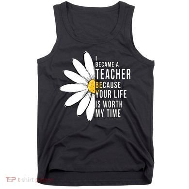 Your Life Is Worth My Time Inspiring Teacher Tank Top