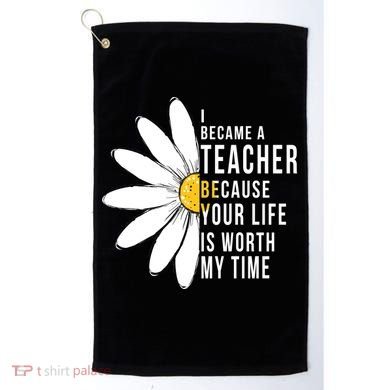 Your Life Is Worth My Time Inspiring Teacher Golf Towel