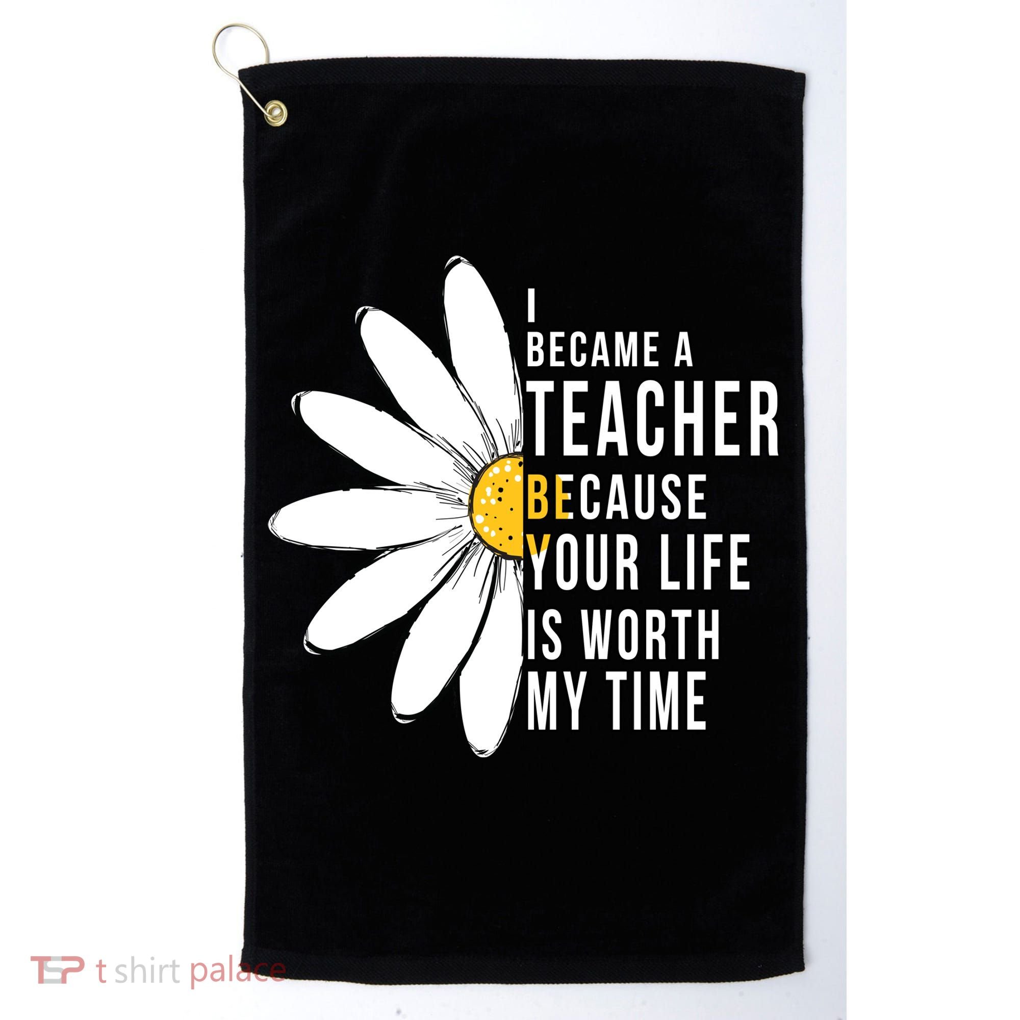 Your Life Is Worth My Time Inspiring Teacher Golf Towel