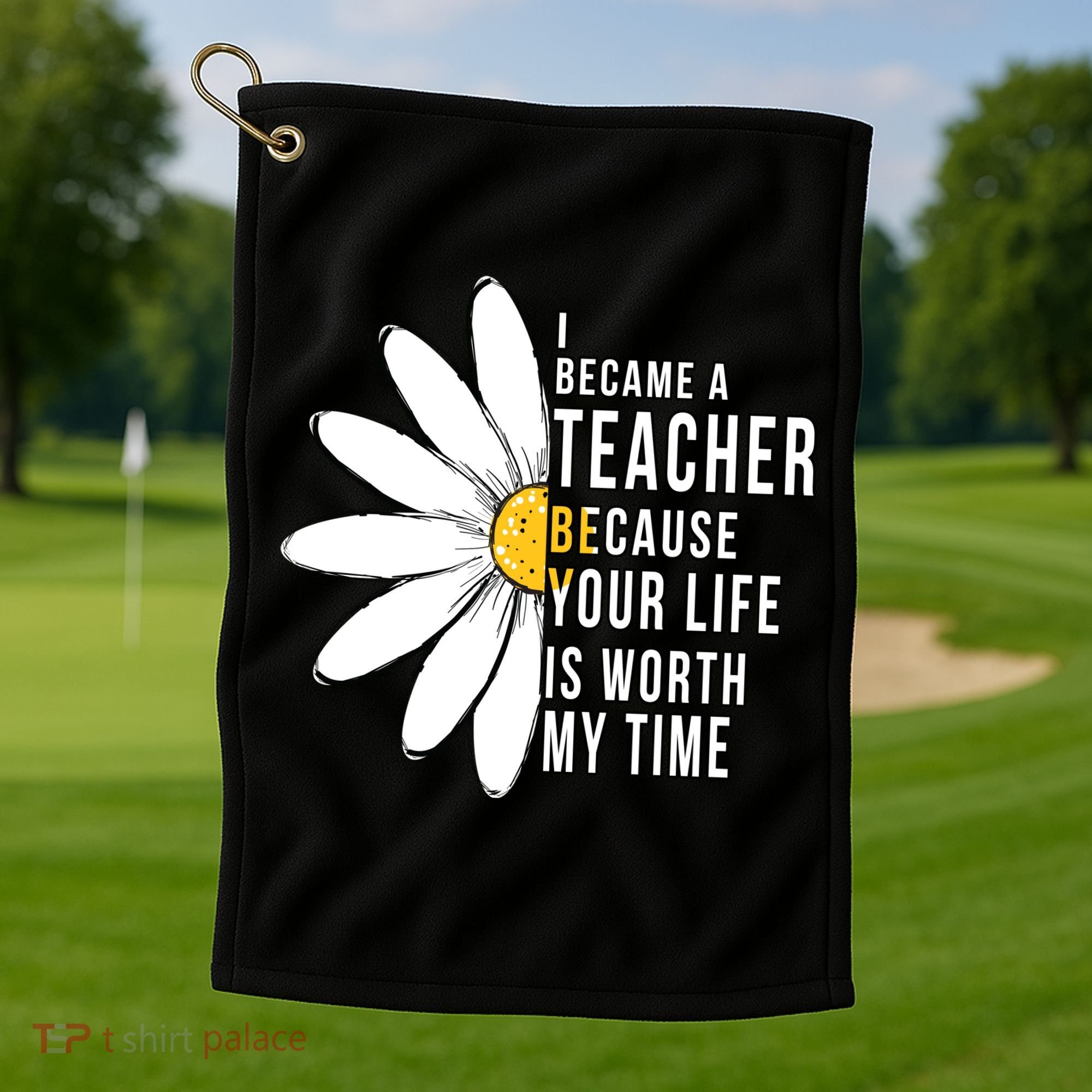 Your Life Is Worth My Time Inspiring Teacher Golf Towel