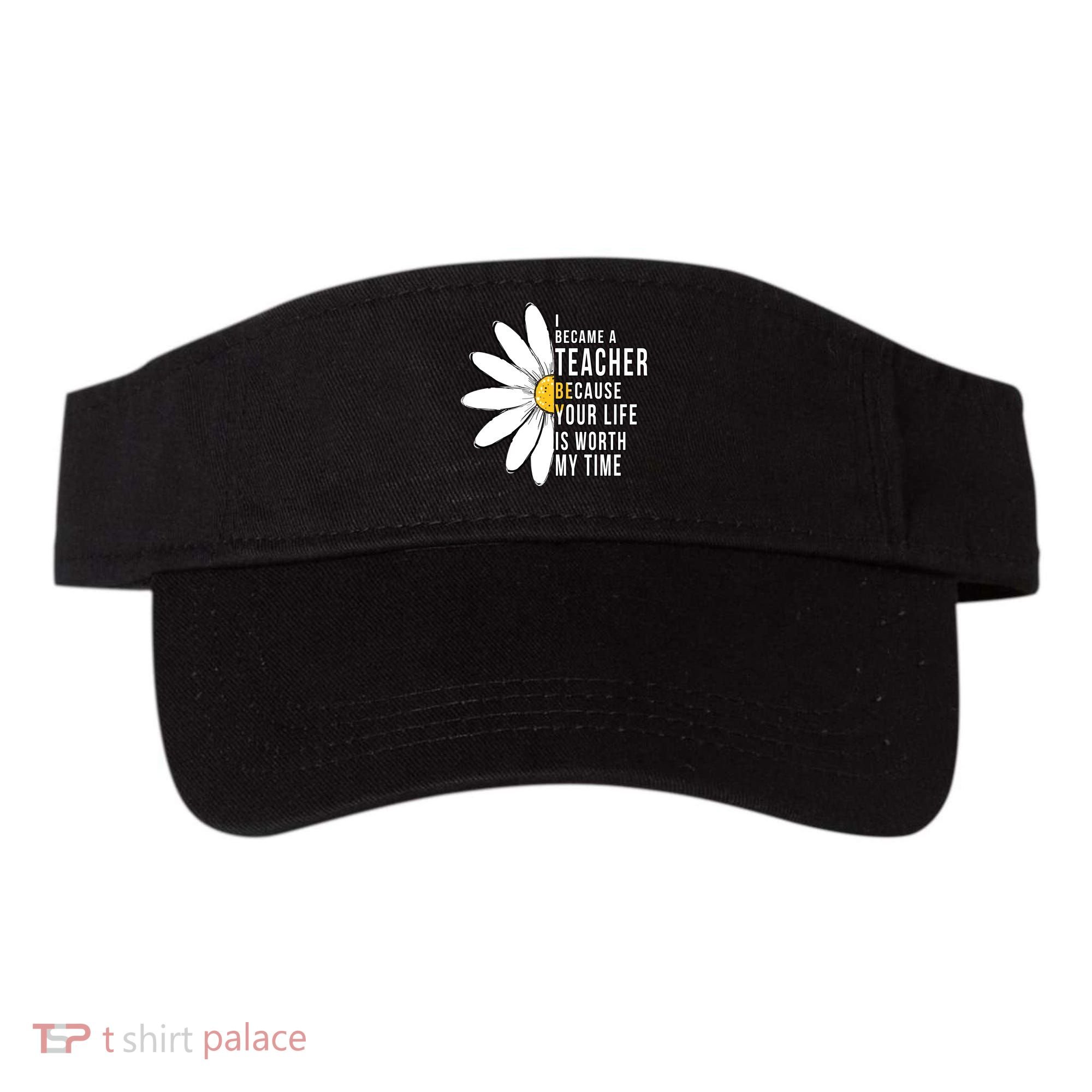 Your Life Is Worth My Time Inspiring Teacher Visor