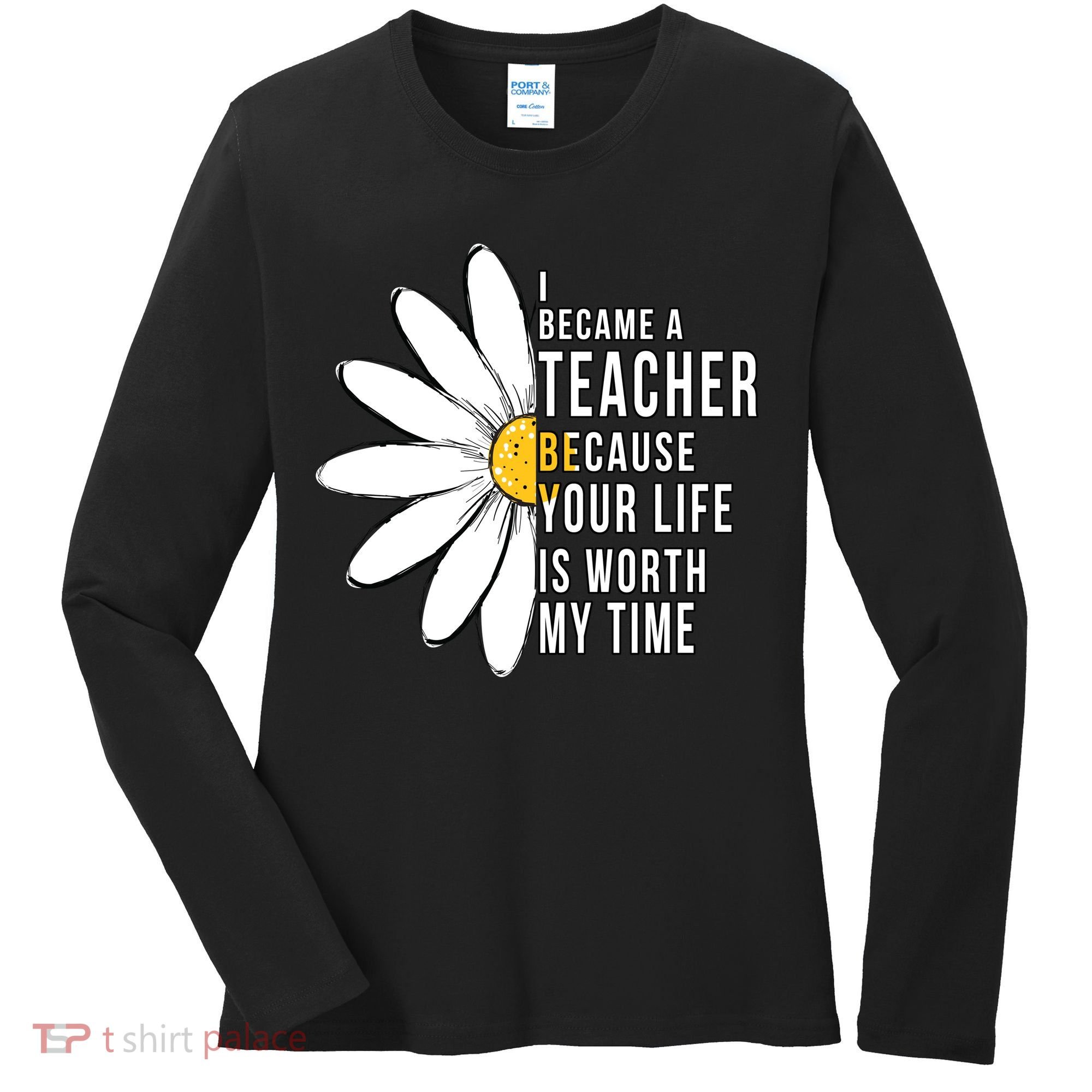Your Life Is Worth My Time Inspiring Teacher Women's Long Sleeve Shirt