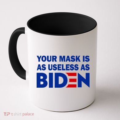 Your Mask Is As Useless As Biden Coffee Mug