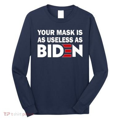 Your Mask Is As Useless As Biden Long Sleeve Shirt