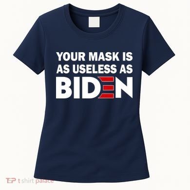Your Mask Is As Useless As Biden Women's T-Shirt