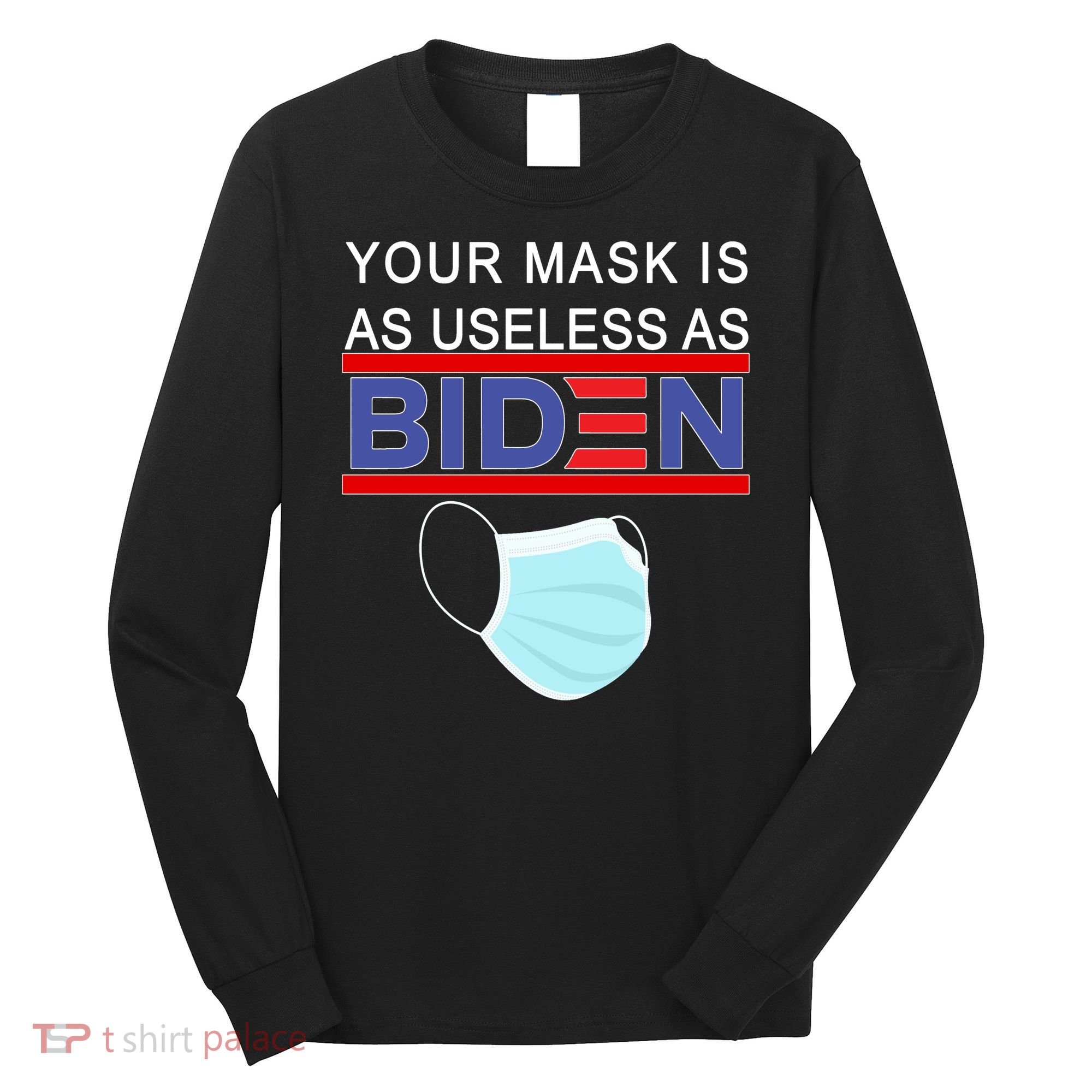 Your Mask Is As Useless As Biden Pro Trump Long Sleeve Shirt