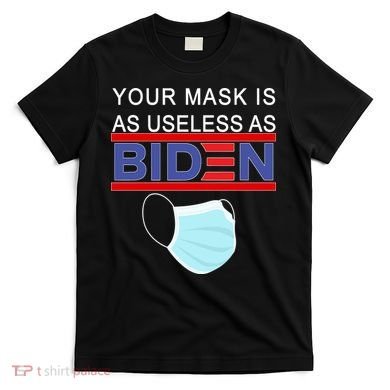 Your Mask Is As Useless As Biden Pro Trump T-Shirt