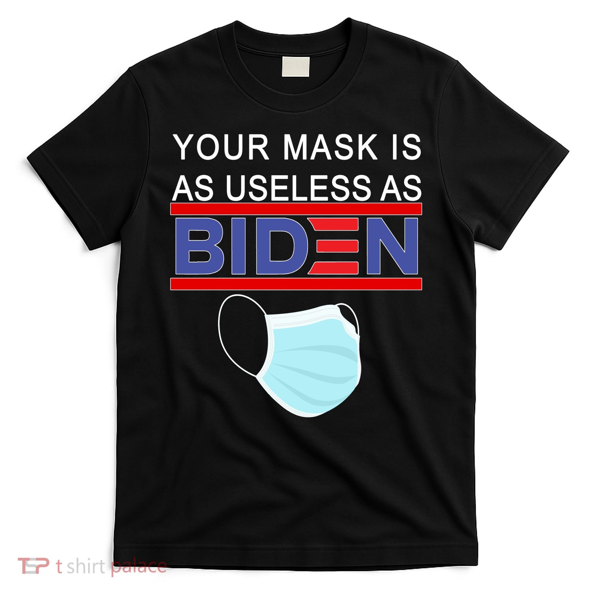 Your Mask Is As Useless As Biden Pro Trump T-Shirt