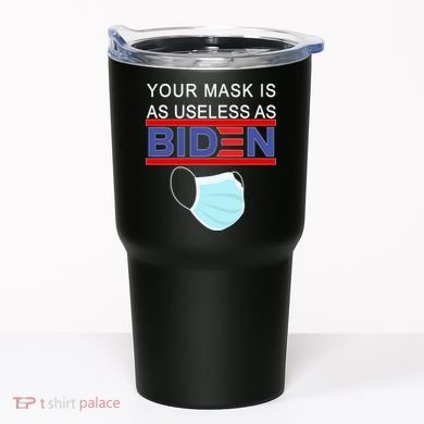 Your Mask Is As Useless As Biden Pro Trump Tumbler
