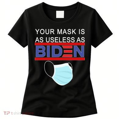 Your Mask Is As Useless As Biden Pro Trump Women's T-Shirt