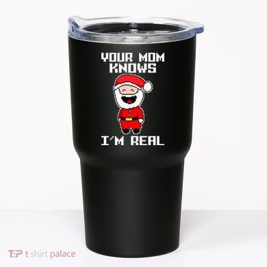 Your Mom Knows I'm Real Santa Christmas Tumbler