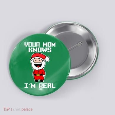 Your Mom Knows I'm Real Santa Christmas Button