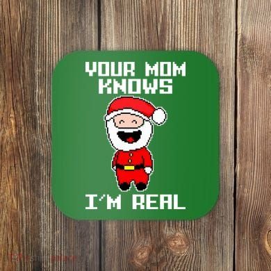 Your Mom Knows I'm Real Santa Christmas Coaster