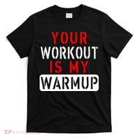 Your Workout is my Warmup Funny Fitness Saying T-Shirt thumb 0