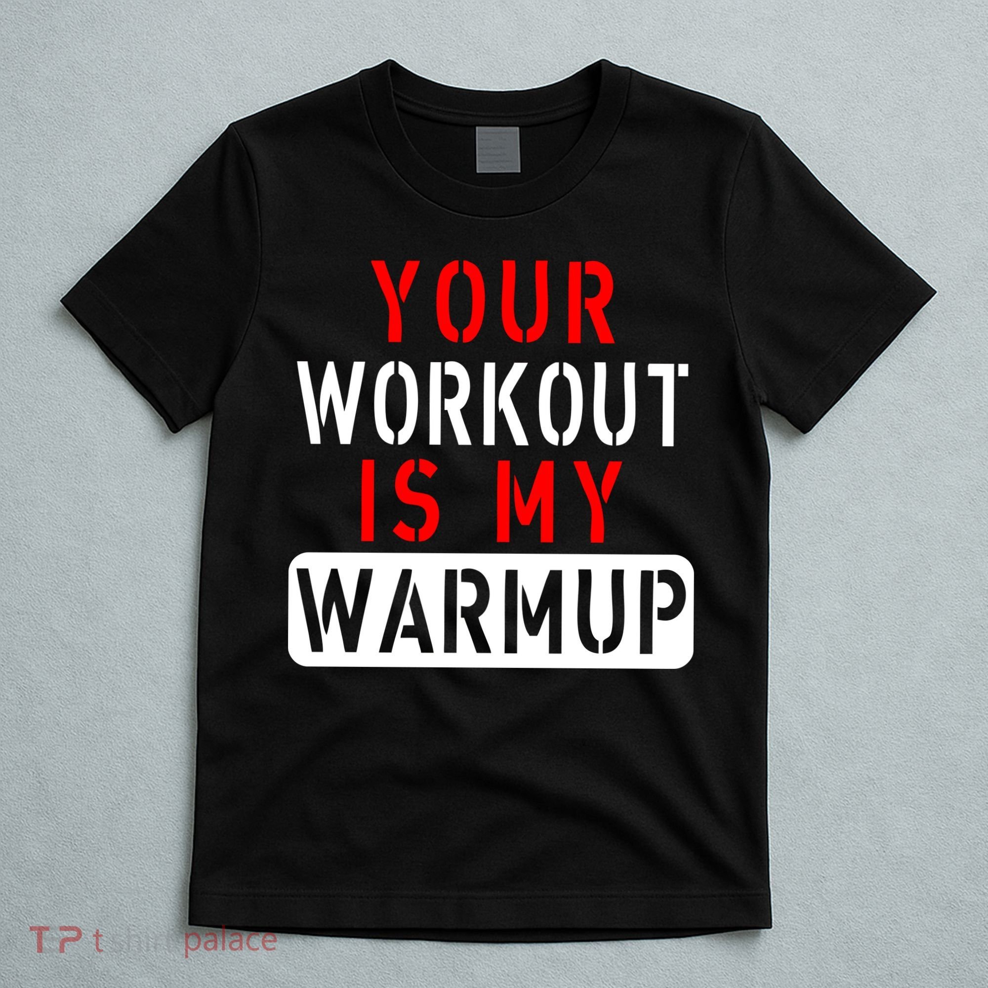 Your Workout is my Warmup Funny Fitness Saying T-Shirt