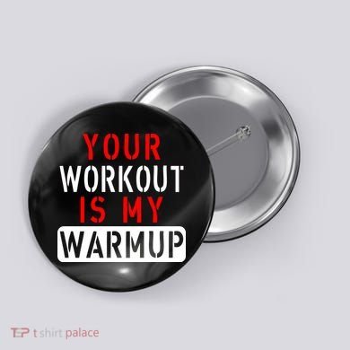 Your Workout is my Warmup Funny Fitness Saying Button