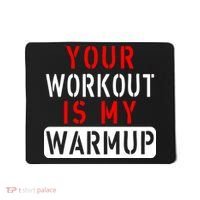 Your Workout is my Warmup Funny Fitness Saying Mousepad thumb 0