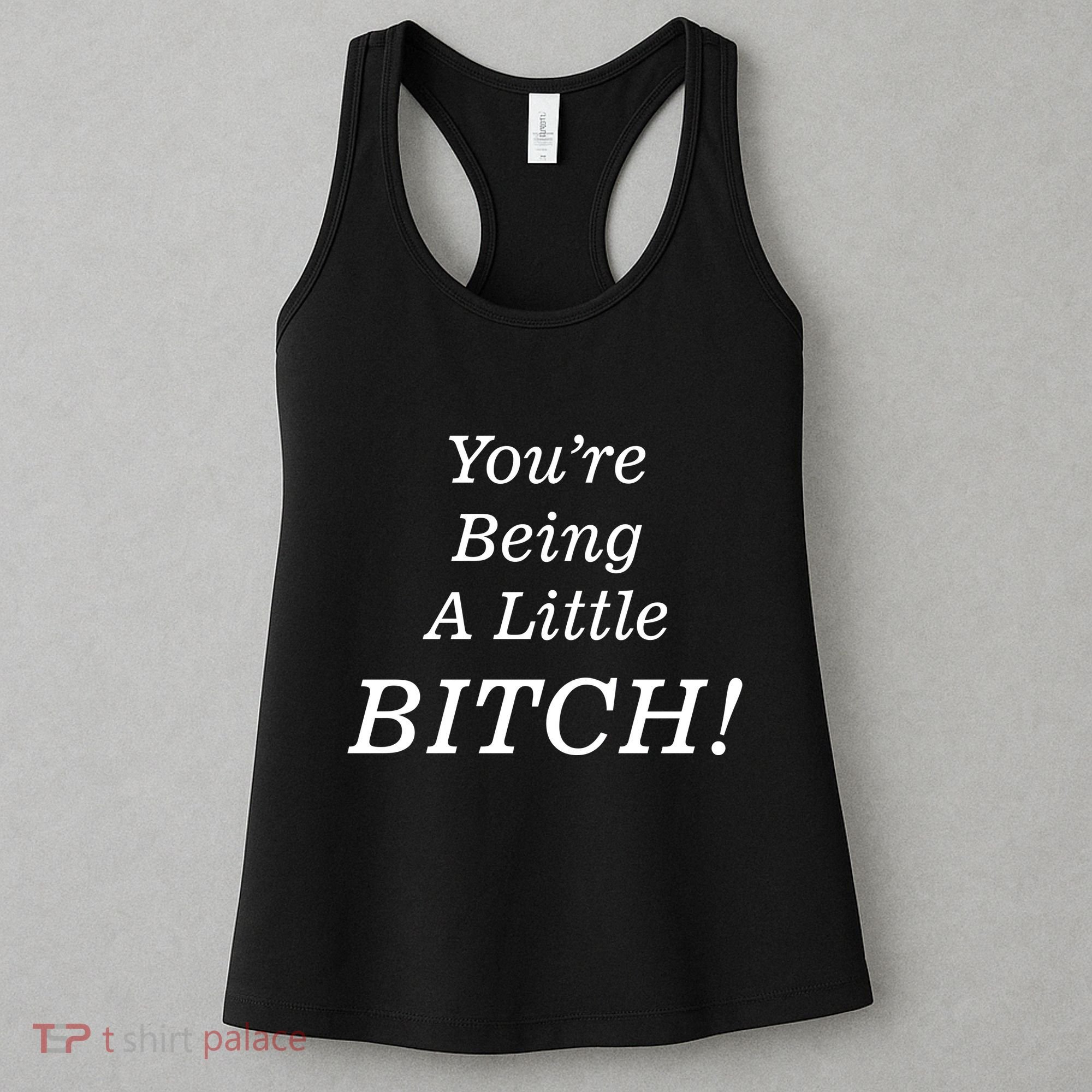 You're Being A Little Bitch Women's Tank Top