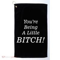 You're Being A Little Bitch Golf Towel thumb 0