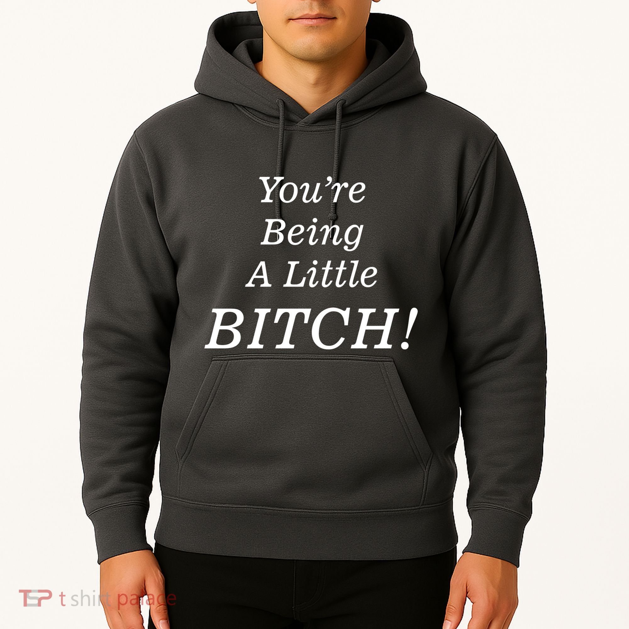 You're Being A Little Bitch Hoodie