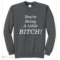 You're Being A Little Bitch Sweatshirt thumb 0