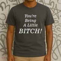 You're Being A Little Bitch T-Shirt thumb 3
