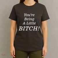 You're Being A Little Bitch T-Shirt thumb 4