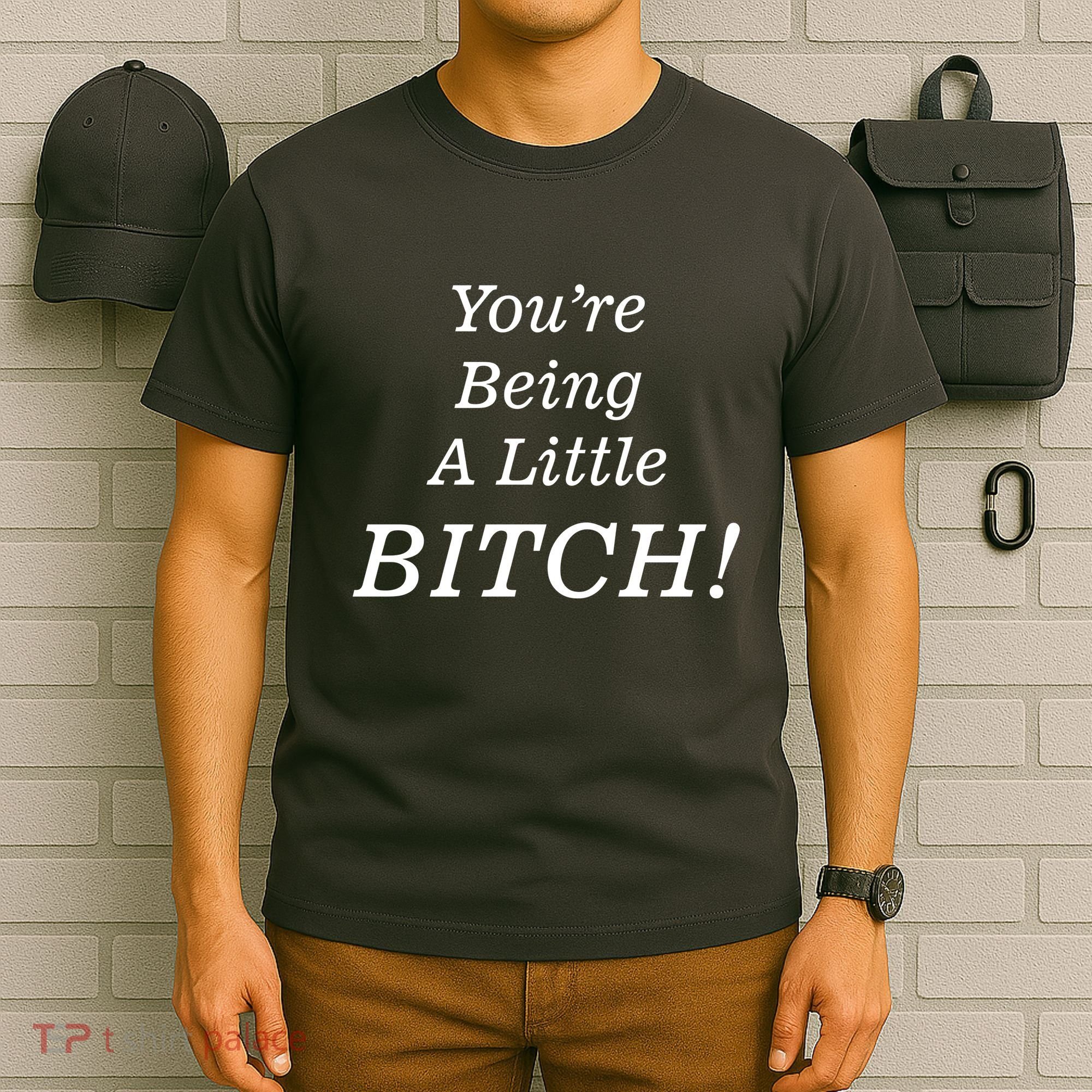 You're Being A Little Bitch T-Shirt