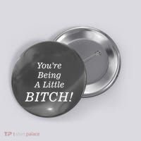 You're Being A Little Bitch Button thumb 0