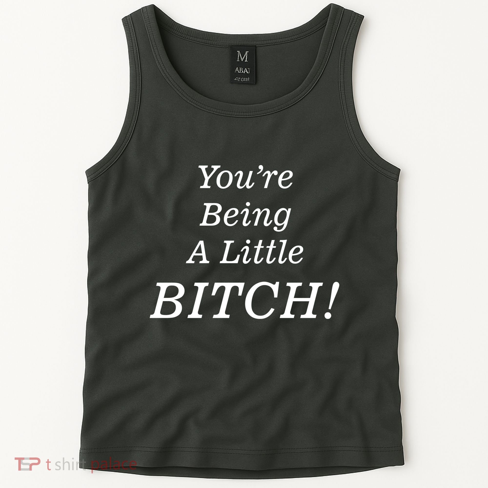 You're Being A Little Bitch Tank Top
