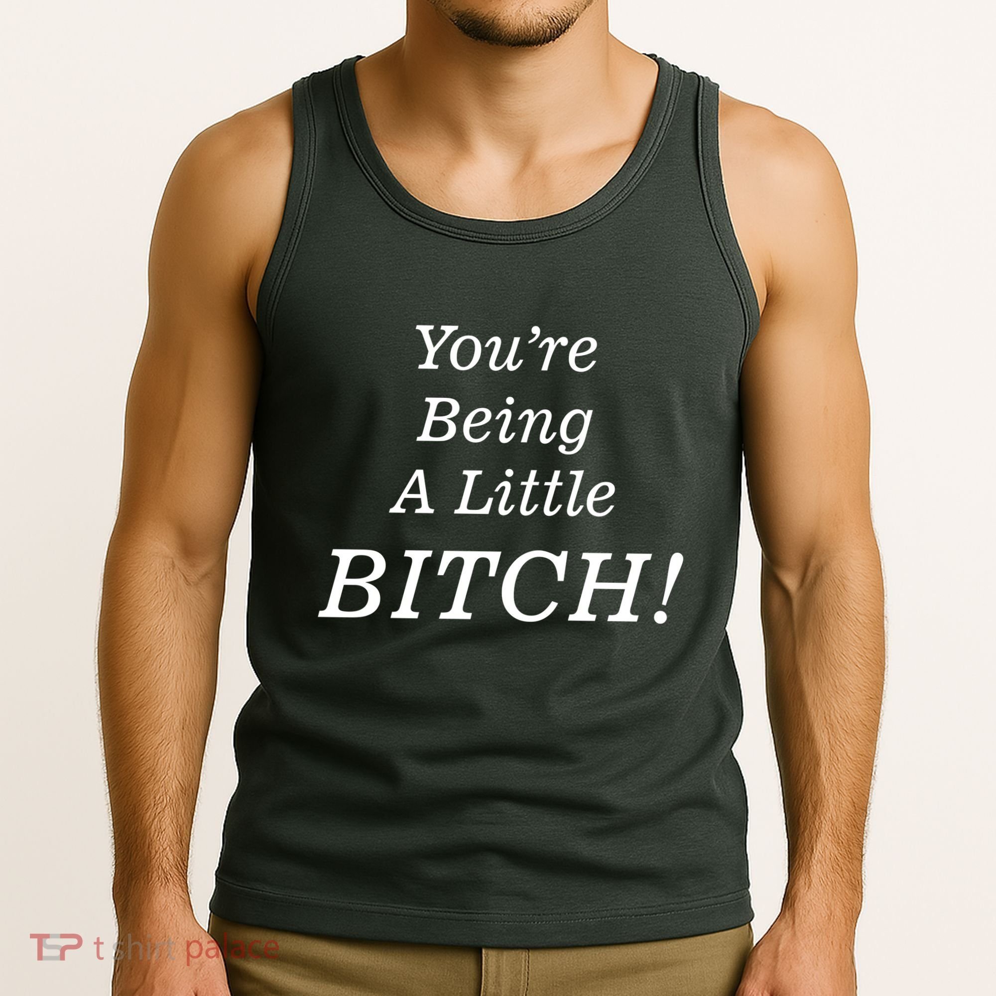 You're Being A Little Bitch Tank Top