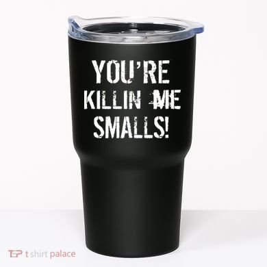 You're Killin Me Smalls! Tumbler